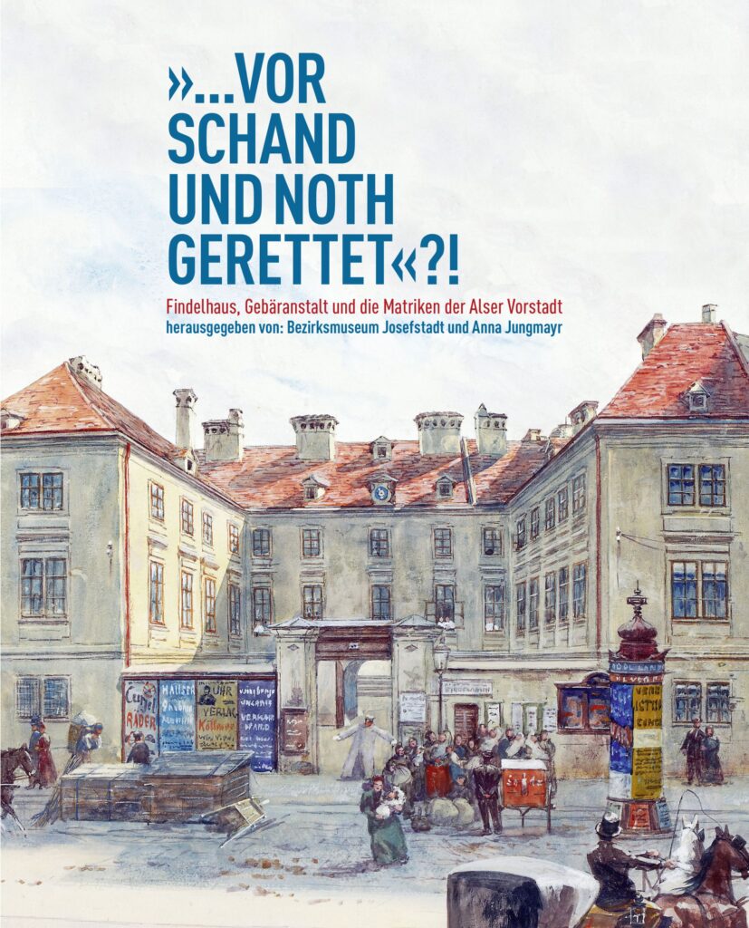 Begleitpublikation zur Sonderausstellung „»...Vor Schand und Noth gerettet«?!”, Hg. Bezirksmuseum Josefstadt und Anna Jungmayr, 2022