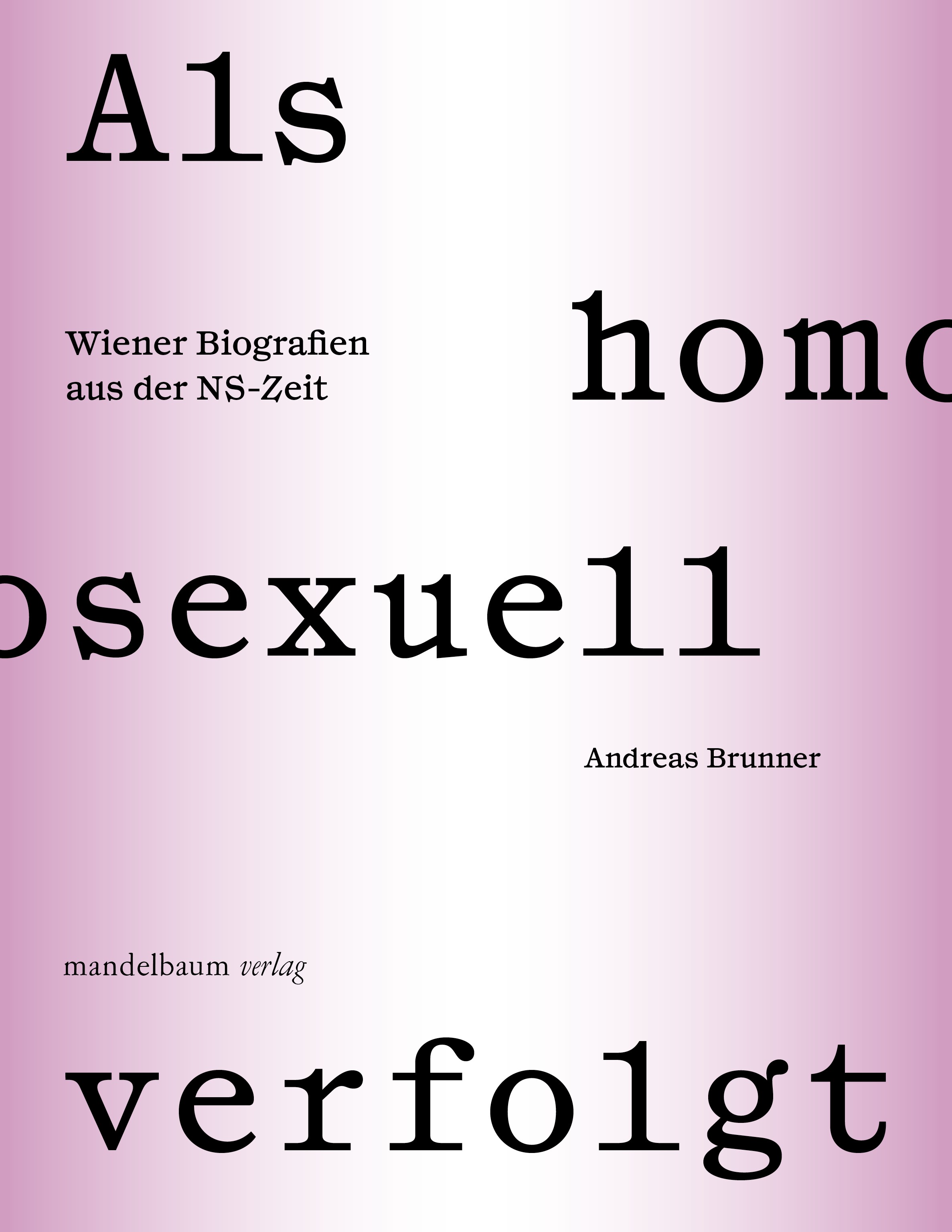Publikation: Als homosexuell verfolgt. Wiener Biografien aus der NS-Zeit, Andreas Brunner, Mandelbaum Verlag, 2023